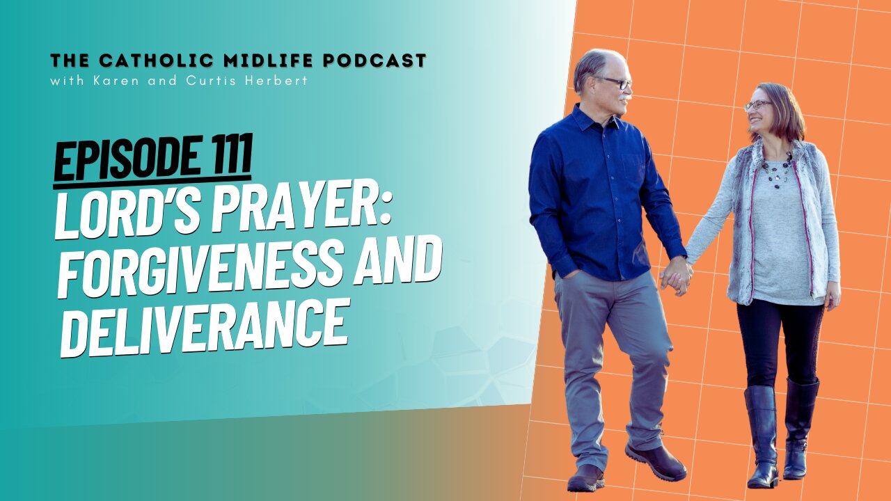 111 | Lord’s Prayer: Forgiveness and Deliverance | The Catholic Midlife Podcast