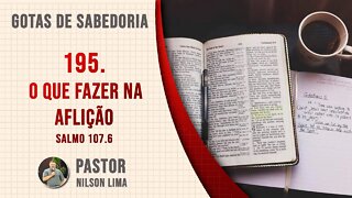 🔴 195. O que fazer na aflição? - Salmo 107.6 - Pr. Nilson Lima #DEVOCIONAL