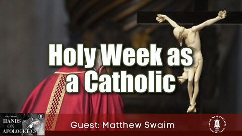 13 Apr 22, Hands on Apologetics: Holy Week as a Catholic