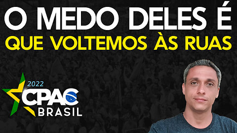 CPAC - Tudo que eles querem é que não voltamos pras ruas!!