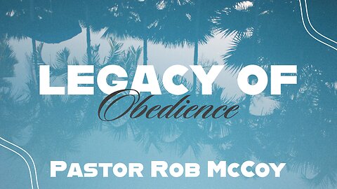 Legacy of Obedience | Pastor Rob McCoy