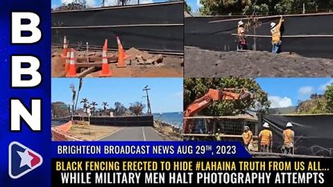 08-29-23 BBN - Black fencing erected to HIDE Lahaina truth - while MILITARY Stop Pic attempts