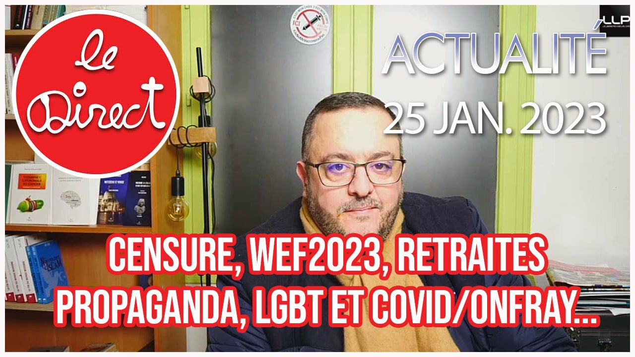 Direct 25 jan. 2022 : CENSURE, WEF2023, Retraites, Propaganda, LGBT et Covidisme/Onfray...