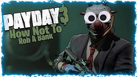 How Not To Rob A Bank (Payday 3)