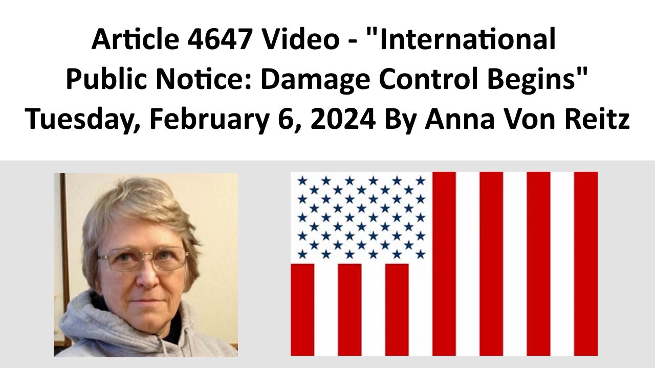 Article 4647 Video - International Public Notice: Damage Control Begins By Anna Von Reitz