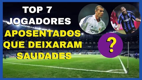 TOP 7 JOGADORES QUE SE APOSENTARAM E DEIXARAM SAUDADES NO FUTEBOL!