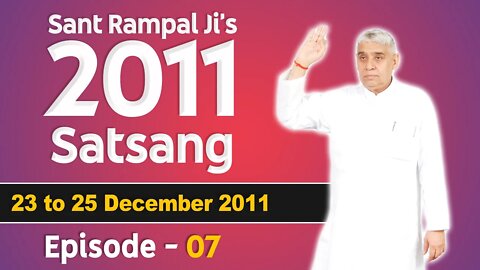 Sant Rampal Ji's 2011 Satsangs | 23 to 25 December 2011 HD | Episode - 07 | SATLOK ASHRAM