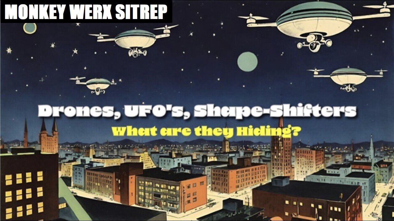 MONKEY WERX SITREP-Drones, UFO's, Shape-Shifters - What are they Hiding?