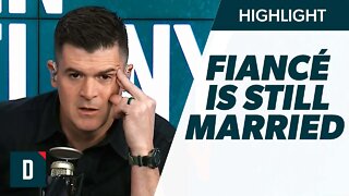My Fiancé Is Still Married (Now She’s Cheating on ME!)