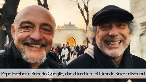 Pepe Escobar e Roberto Quaglia, due chiacchiere al Grande Bazar d’Istanbul