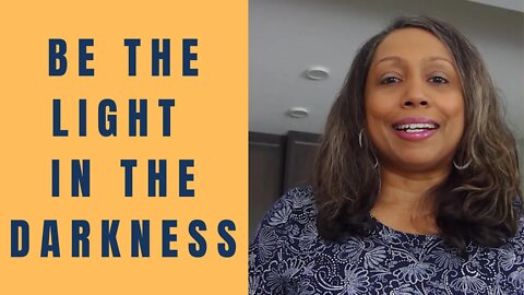 Be the light in the darkness