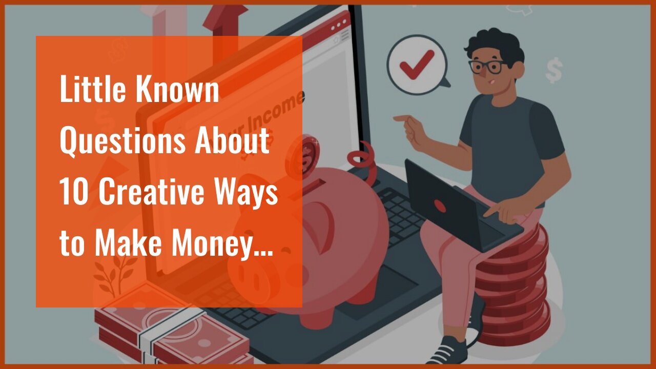 Little Known Questions About 10 Creative Ways to Make Money Online.