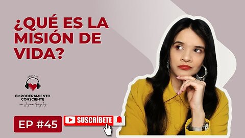 Ep. 45 - Qué Es La Misión De Vida.