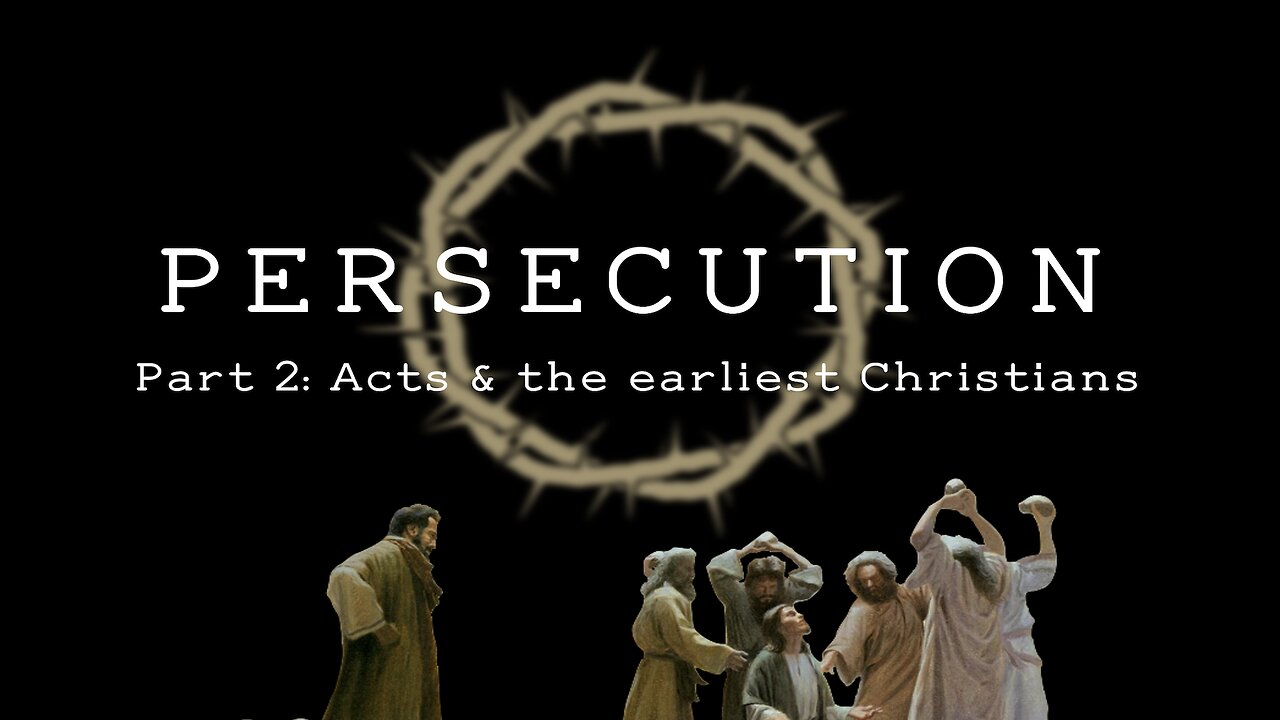 Persecution (Part 1): Acts & the Earliest Christians