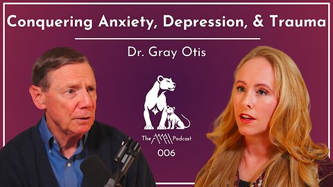 Conquer Anxiety, Depression and Trauma | Dr. Gray Otis | EP006