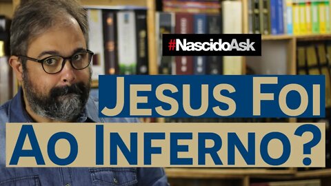 Jesus Foi Ao Inferno? - NascidoAsk