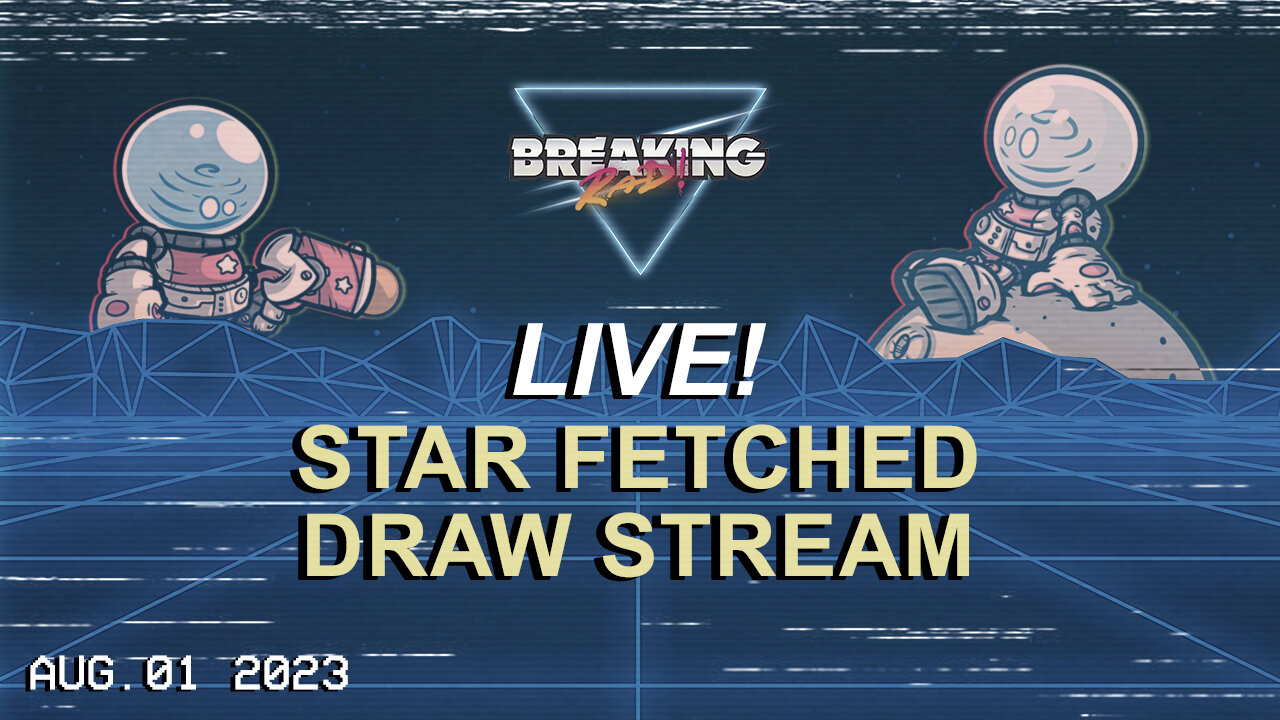 Breaking Rad Live! 08.01.23 - Star Fetched Draw Stream!