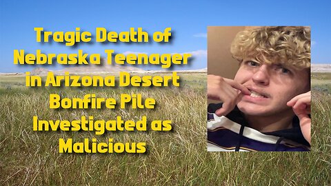 Body of high school grad found in Ariz. desert bonfire after ‘malicious’ death: authorities