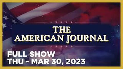 THE AMERICAN JOURNAL [FULL] Thursday 3/30/23 • Ban TikTok Bill a ‘Patriot Act’ Against Free Speech