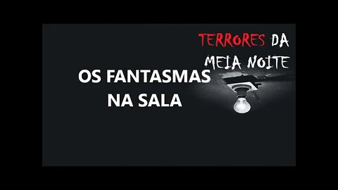 OS FANTASMAS NA SALA - Terrores da meia noite