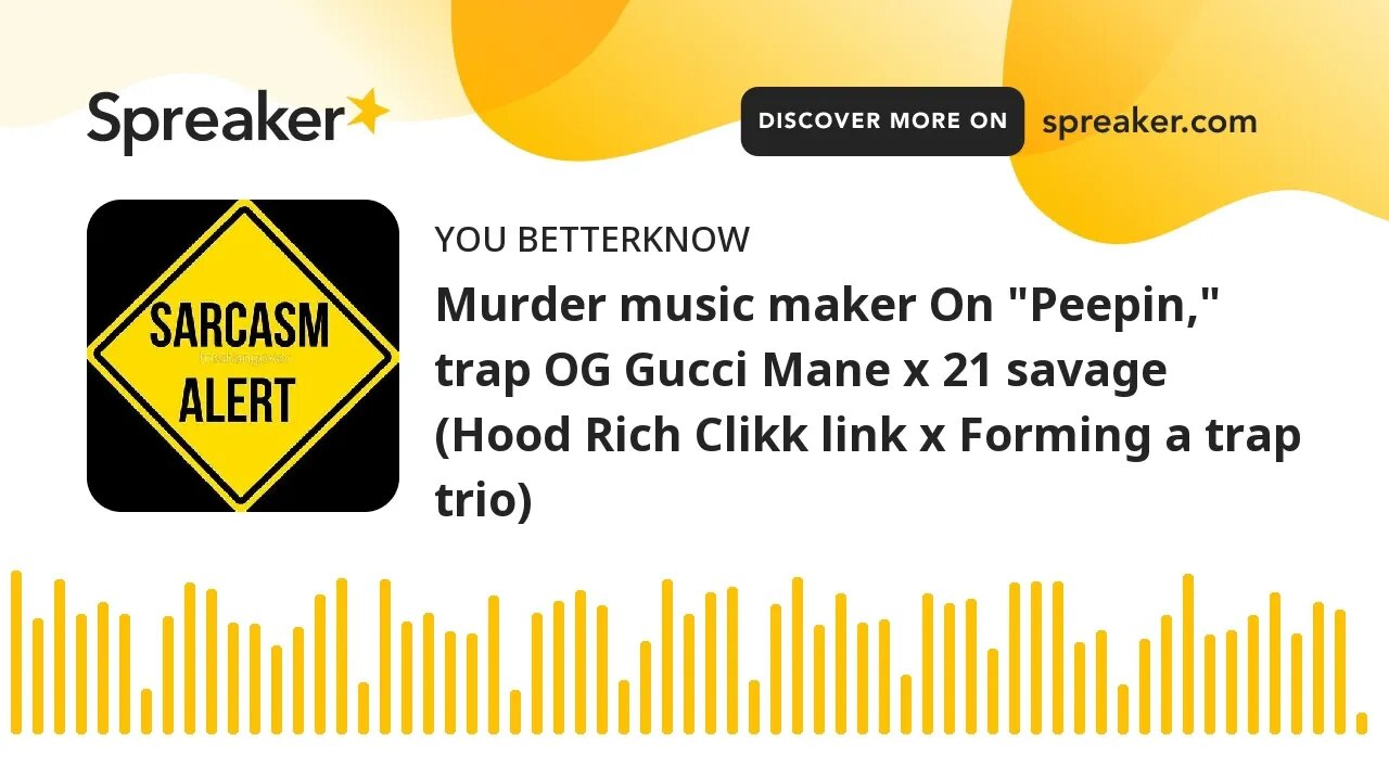 Murder music maker On "Peepin," trap OG Gucci Mane x 21 savage (Hood Rich Clikk link x Forming a tra