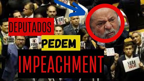 DEPUTADOS DIZEM CHEGA! QUEREM O IMPEACHMENT DE LULA