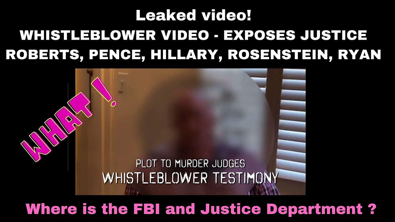 WHISTLEBLOWER VIDEO - EXPOSES JUSTICE ROBERTS, PENCE, HILLARY, ROSENSTEIN, RYAN and more