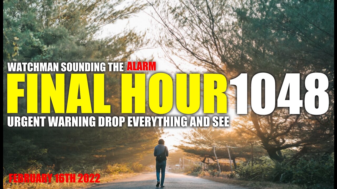 FINAL HOUR 1048 - URGENT WARNING DROP EVERYTHING AND SEE - WATCHMAN SOUNDING THE ALARM