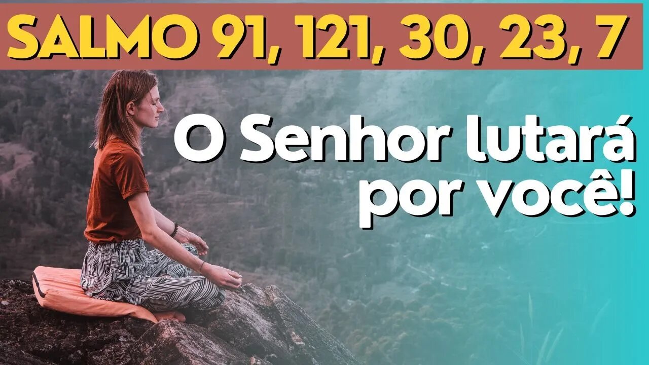 Salmo 91, Salmo 121, 30, 23, 7: O Senhor lutará por você (5 Salmos poderosos para proteção)