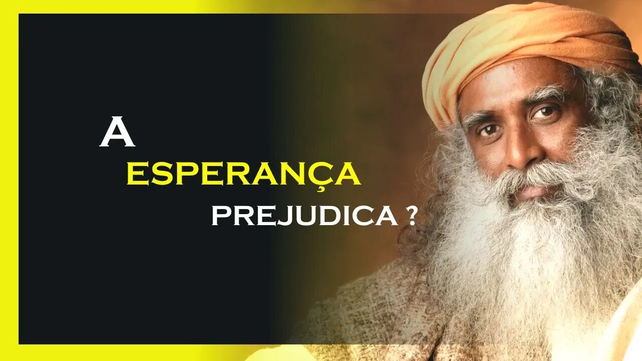 A ESPERANÇA PODE TE PREJUDICAR, SADHGURU DUBLADO, MOTIVAÇÃO MESTRE