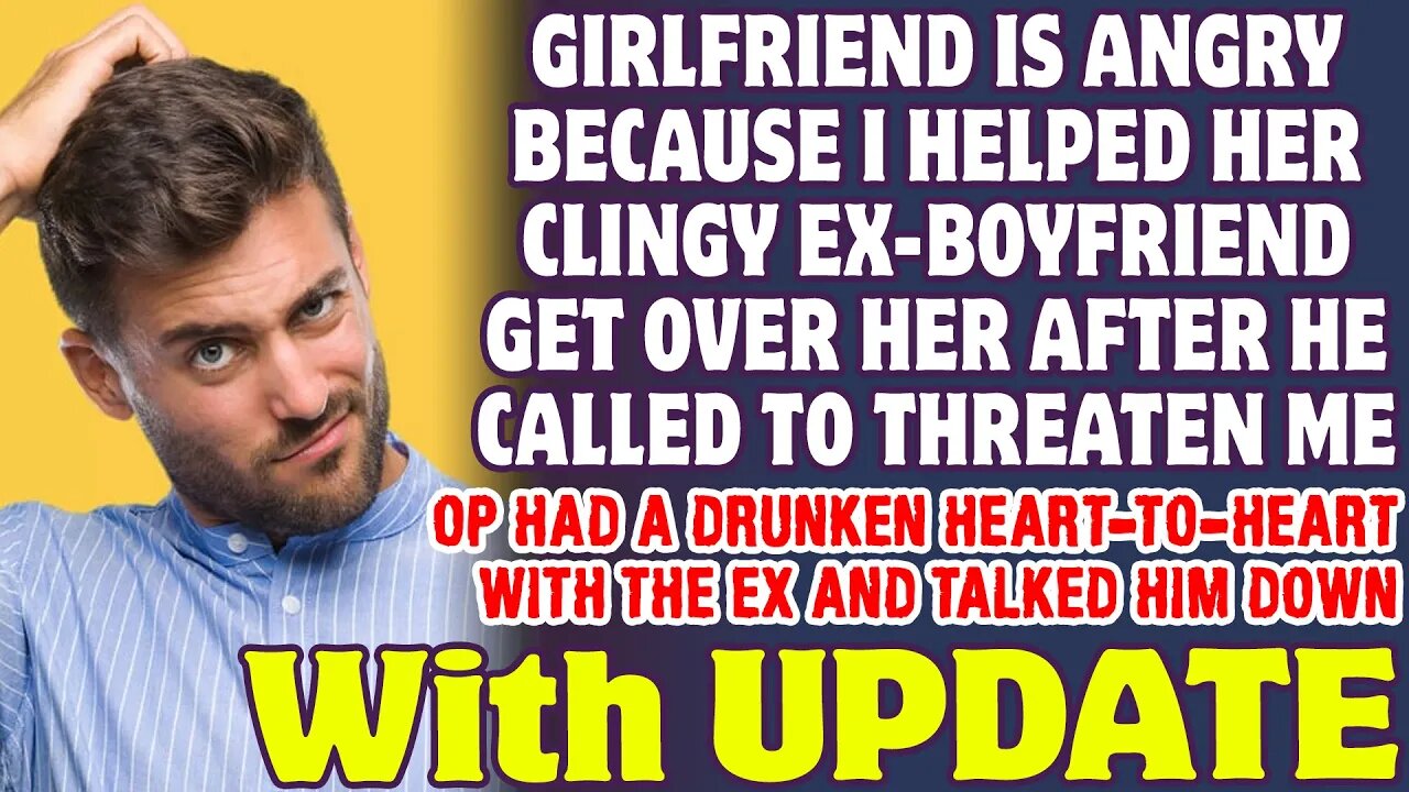 Girlfriend Is Angry Because I Helped Her Clingy Ex-Boyfriend Move On From Her - Reddit Stories