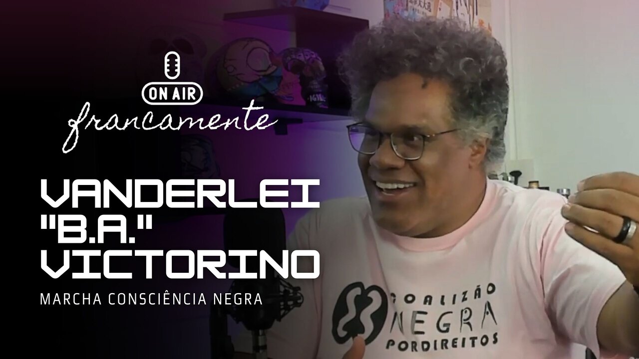 MARCHA DA CONSCIÊNCIA NEGRA | Vanderlei "B.A." Victorino - Francamente