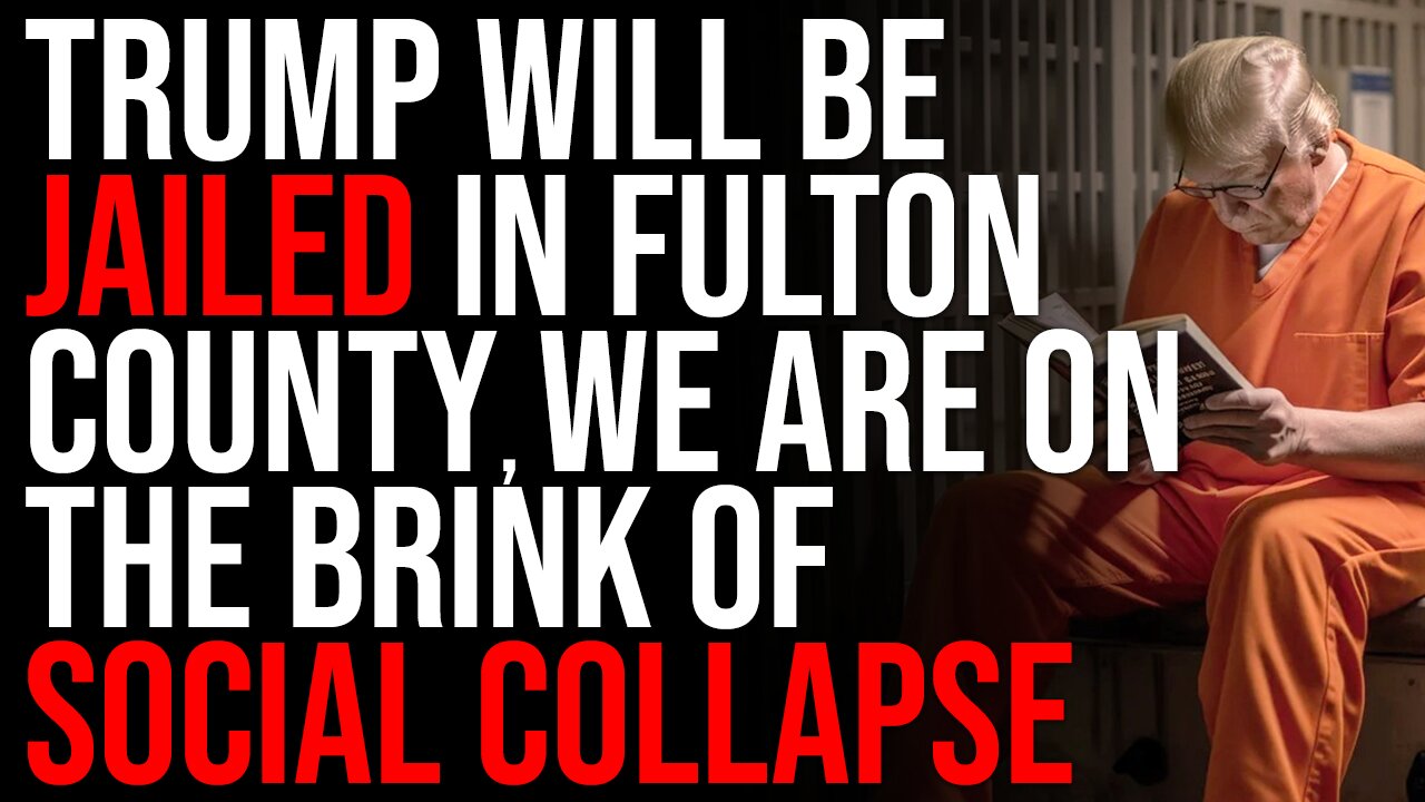 Trump Will Be JAILED In Fulton County, We Are On The BRINK Of Social Collapse