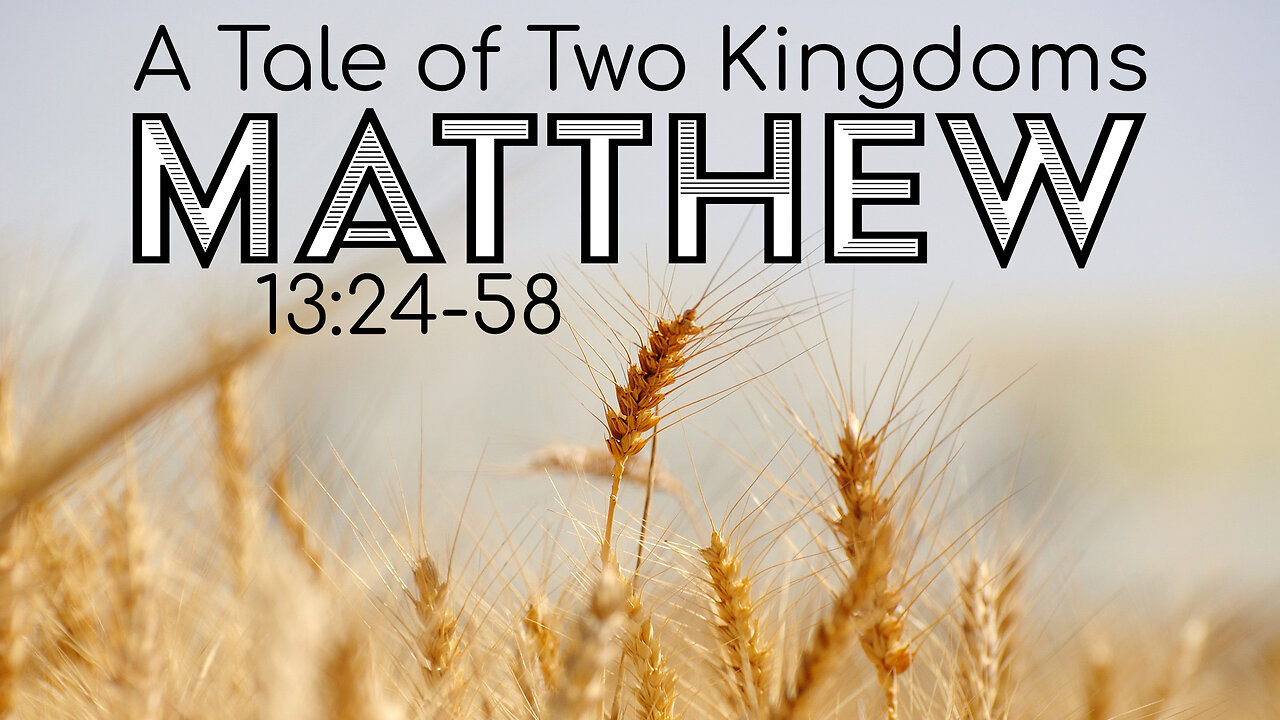 Matthew 13:24-58 "A Tale of Two Kingdoms"