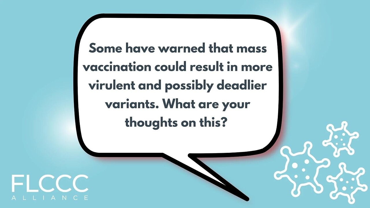 Some have warned that mass vaccination could result in more virulent and possibly deadlier variants. What are your thoughts on this?