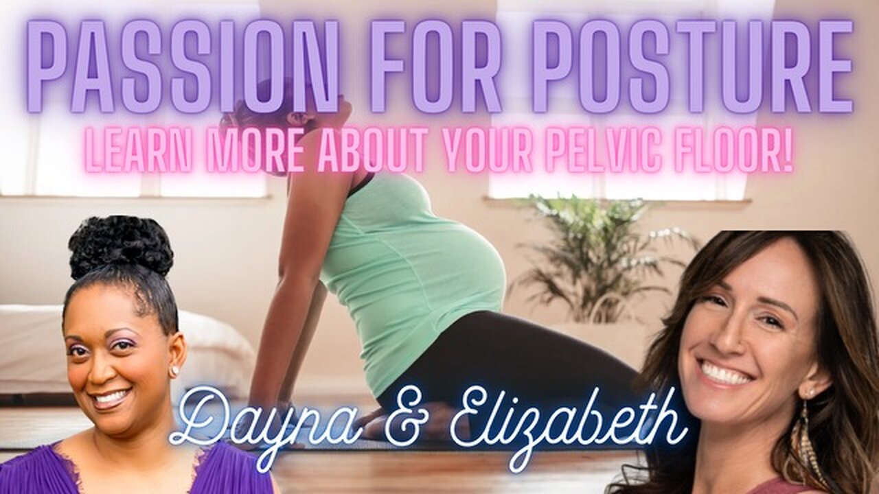 Passion for Posture! Learn MORE about your Pelvic Floor! with Elizabeth & Dayna