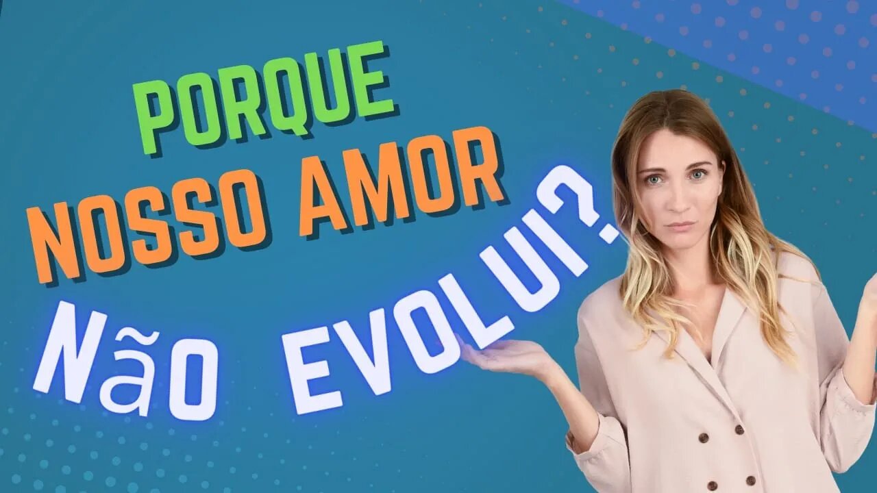 AMOR❤Porque minha relação não evolui?❤Oque posso fazer pra mudar?