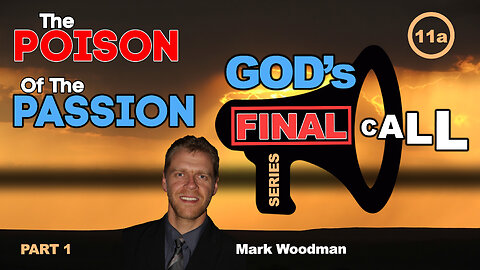 Mark Woodman - God's Final Call Part 11a - The Poison Of The Passion [1]