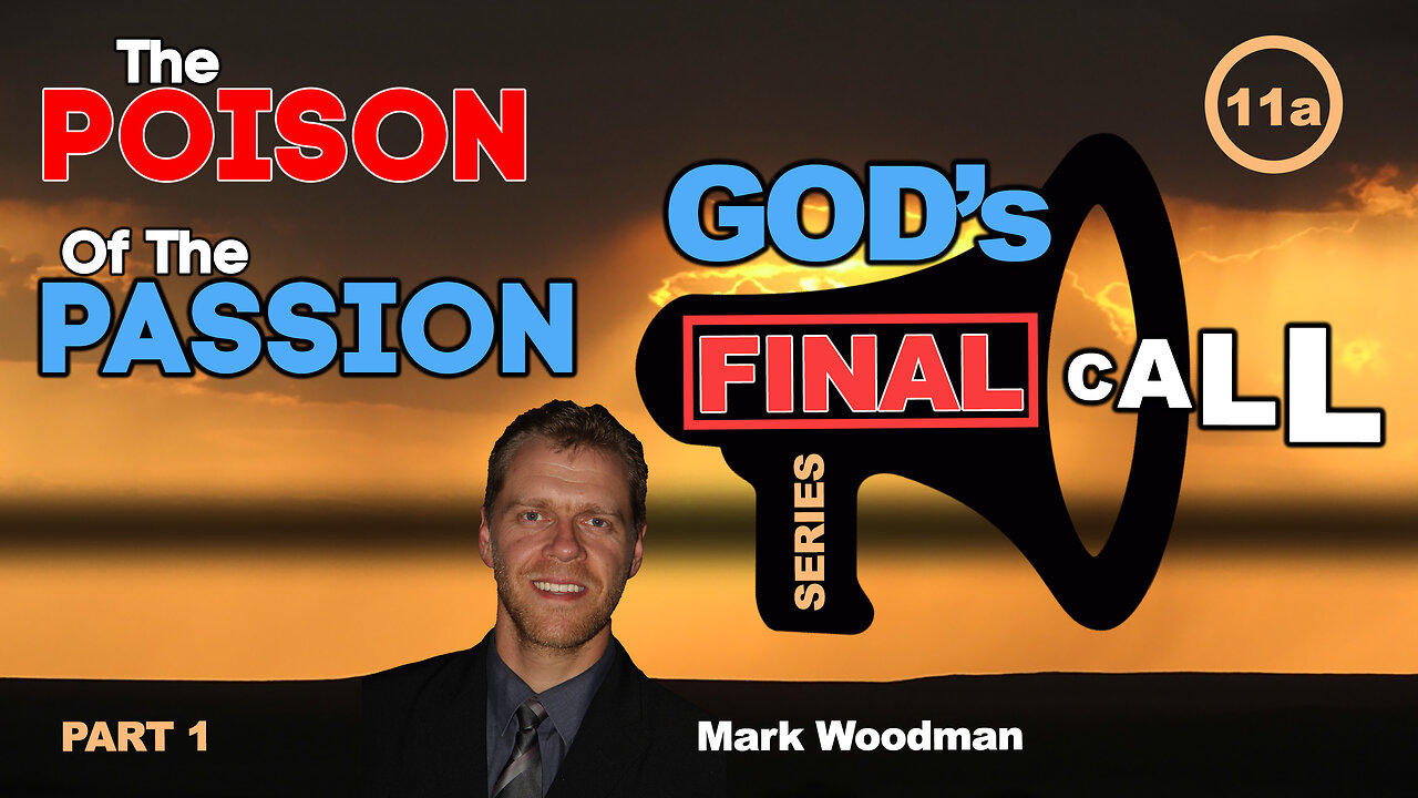 Mark Woodman - God's Final Call Part 11a - The Poison Of The Passion [1]