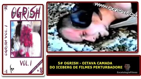 5# OGRISH - SÉTIMA/OITAVA CAMADA DO ICEBERG DE FILMES PERTURBADORE