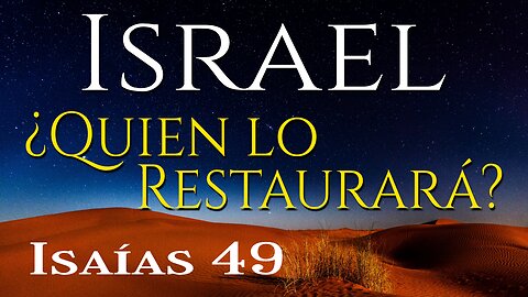 Israel ¿Quién lo Restaurará? Isaías 49