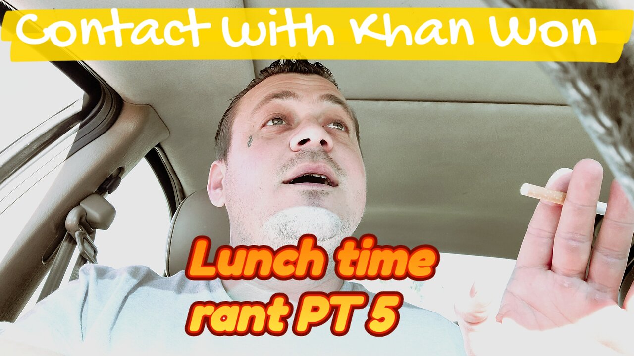 Contact with Khan Won : Lunch time rant PT 5