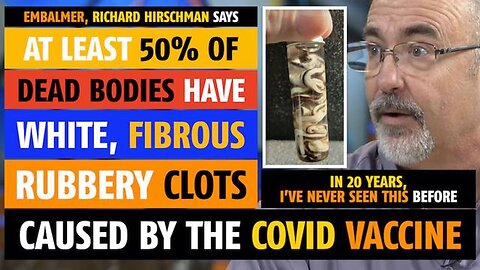 50% of dead bodies have white, fibrous, rubbery clots, says embalmer, Richard Hirschman