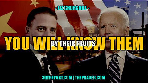 SGT REPORT - YOU WILL KNOW THEM BY THEIR FRUITS -- LIZ CHURCHILL