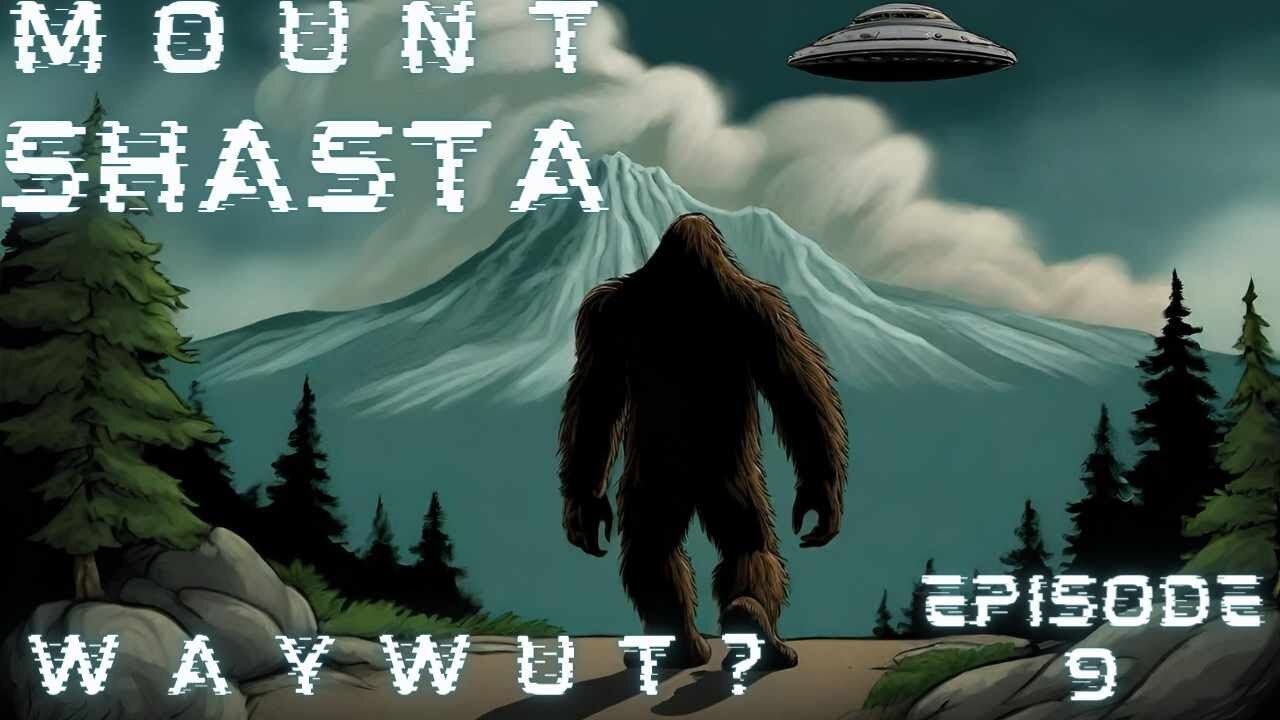 Episode 9 Mount Shasta Mysteries - Bigfoot, Aliens, and Lemurians