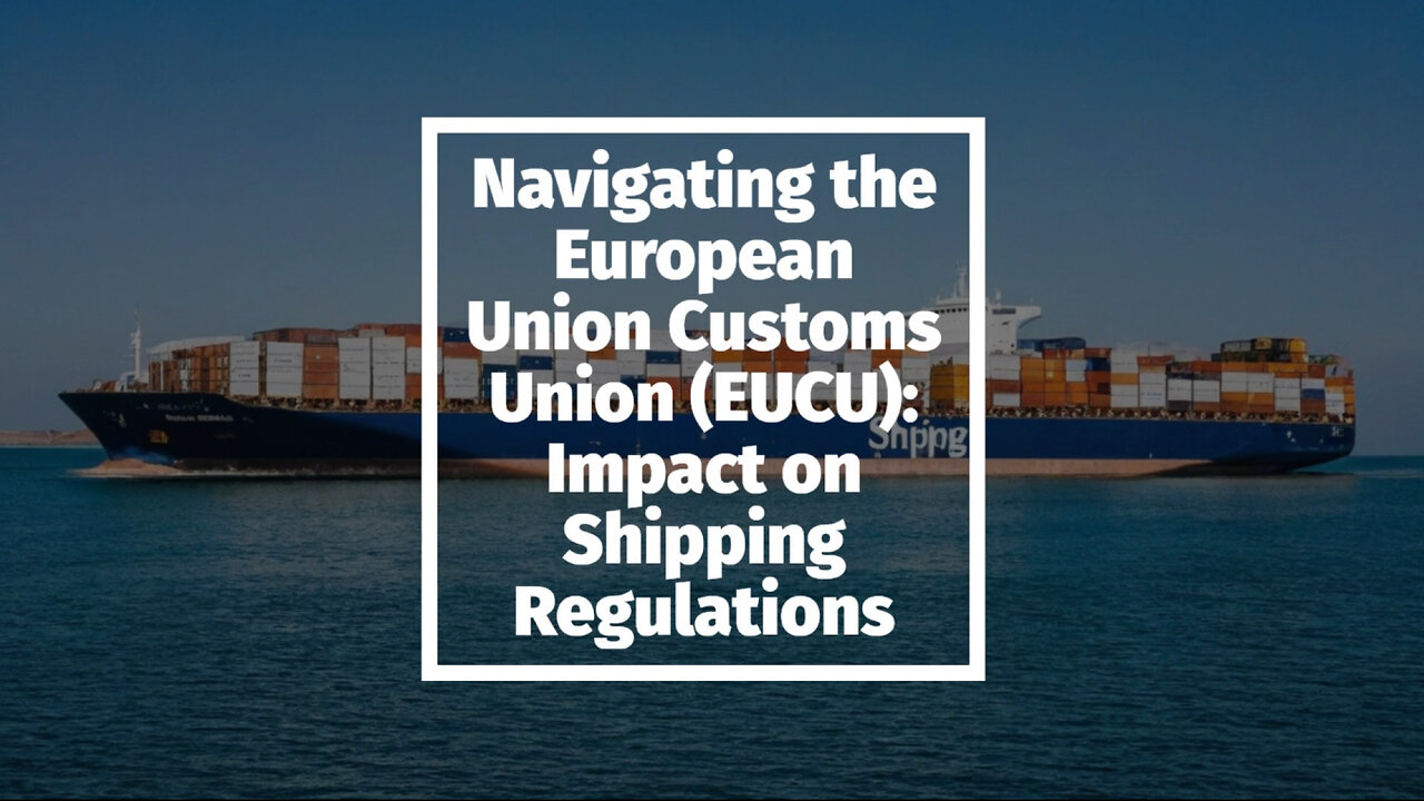 Streamlining Trade: Understanding the European Union Customs Union (EUCU) in Shipping