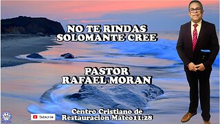 NO TE RINDAS SOLOMANTE CREE | PASTOR RAFAEL MORAN