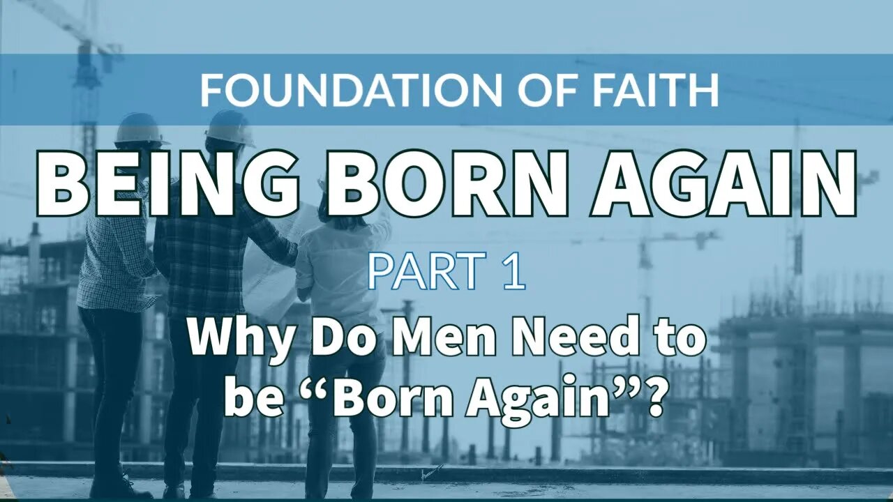 Being "Born Again" - Part 1: Why Do Men Need To Be "Born Again"?