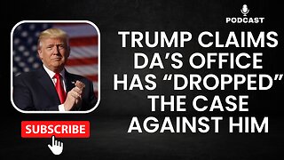 Trump Claims DA’s Office Has “Dropped” The Case Against Him