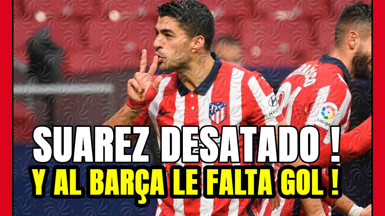 LUIS SUÁREZ ya es MÁXIMO GOLEADOR y el BARÇA tiene la PÓLVORA MOJADA